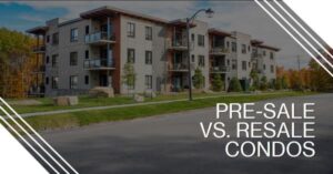 Pre-Sale Condos vs. Resale Condos