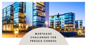 Mortgage challenges for presale condos, Presalepros.ca